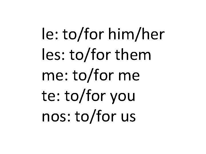 le: to/for him/her les: to/for them me: to/for me te: to/for you nos: to/for
