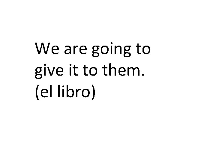 We are going to give it to them. (el libro) 