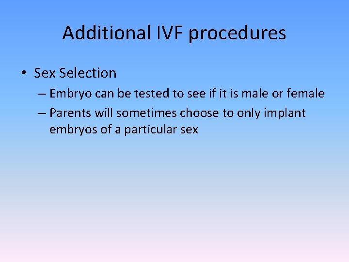 Additional IVF procedures • Sex Selection – Embryo can be tested to see if