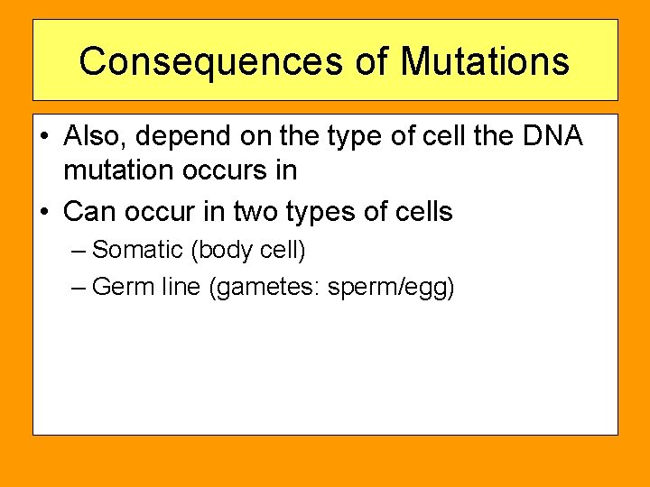 Consequences of Mutations • Also, depend on the type of cell the DNA mutation