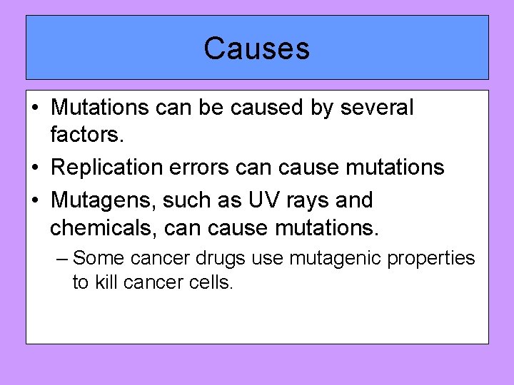 Causes • Mutations can be caused by several factors. • Replication errors can cause