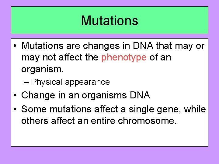 Mutations • Mutations are changes in DNA that may or may not affect the