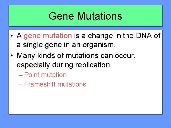 Gene Mutations • A gene mutation is a change in the DNA of a