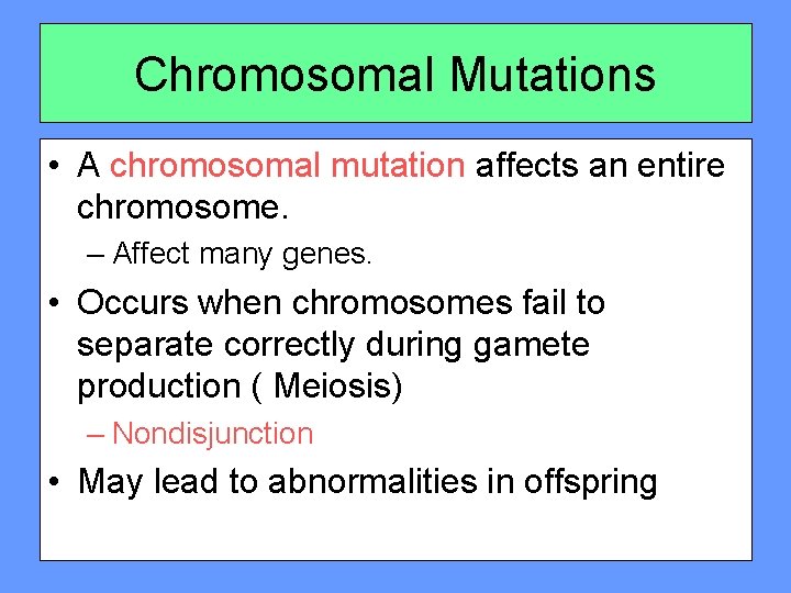 Chromosomal Mutations • A chromosomal mutation affects an entire chromosome. – Affect many genes.
