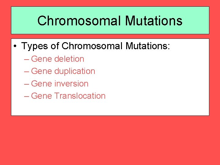 Chromosomal Mutations • Types of Chromosomal Mutations: – Gene deletion – Gene duplication –