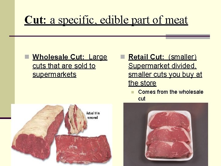 Cut: a specific, edible part of meat n Wholesale Cut: Large cuts that are