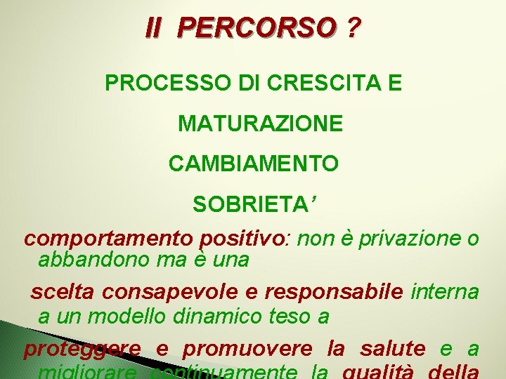 Il PERCORSO ? PROCESSO DI CRESCITA E MATURAZIONE CAMBIAMENTO SOBRIETA’ comportamento positivo: non è