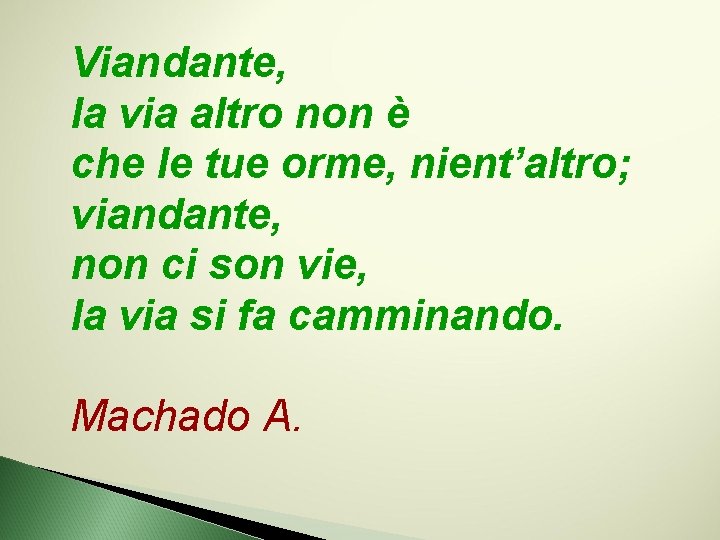 Viandante, la via altro non è che le tue orme, nient’altro; viandante, non ci