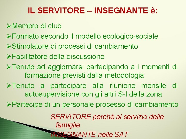 IL SERVITORE – INSEGNANTE è: ØMembro di club ØFormato secondo il modello ecologico-sociale ØStimolatore