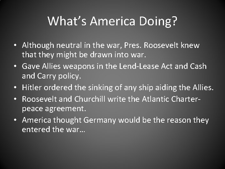 What’s America Doing? • Although neutral in the war, Pres. Roosevelt knew that they