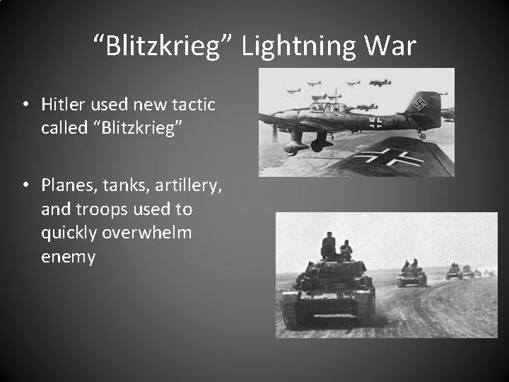 “Blitzkrieg” Lightning War • Hitler used new tactic called “Blitzkrieg” • Planes, tanks, artillery,