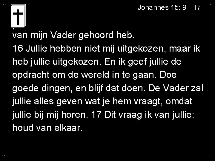 . Johannes 15: 9 - 17 . van mijn Vader gehoord heb. 16 Jullie