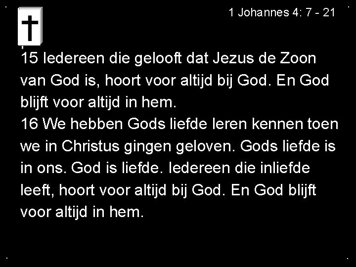 . 1 Johannes 4: 7 - 21 . 15 Iedereen die gelooft dat Jezus