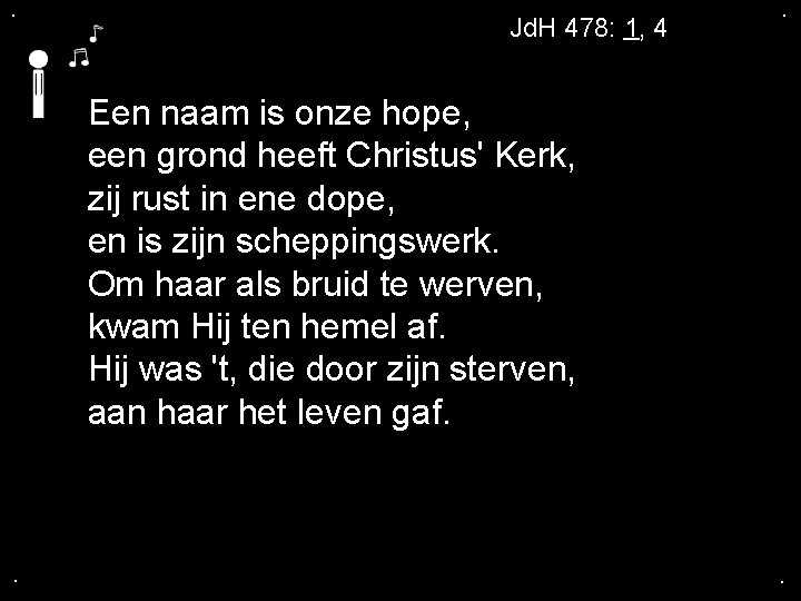 . Jd. H 478: 1, 4 . Een naam is onze hope, een grond