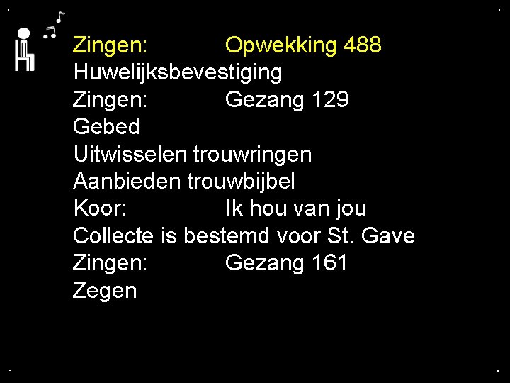 . . Zingen: Opwekking 488 Huwelijksbevestiging Zingen: Gezang 129 Gebed Uitwisselen trouwringen Aanbieden trouwbijbel