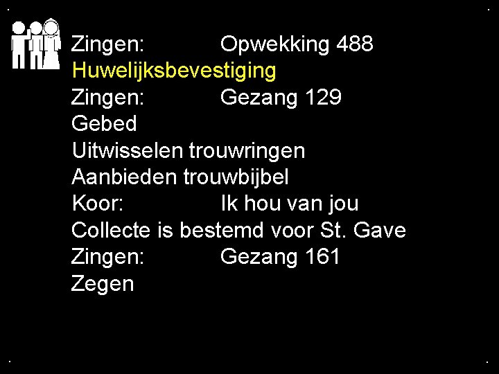 . . Zingen: Opwekking 488 Huwelijksbevestiging Zingen: Gezang 129 Gebed Uitwisselen trouwringen Aanbieden trouwbijbel