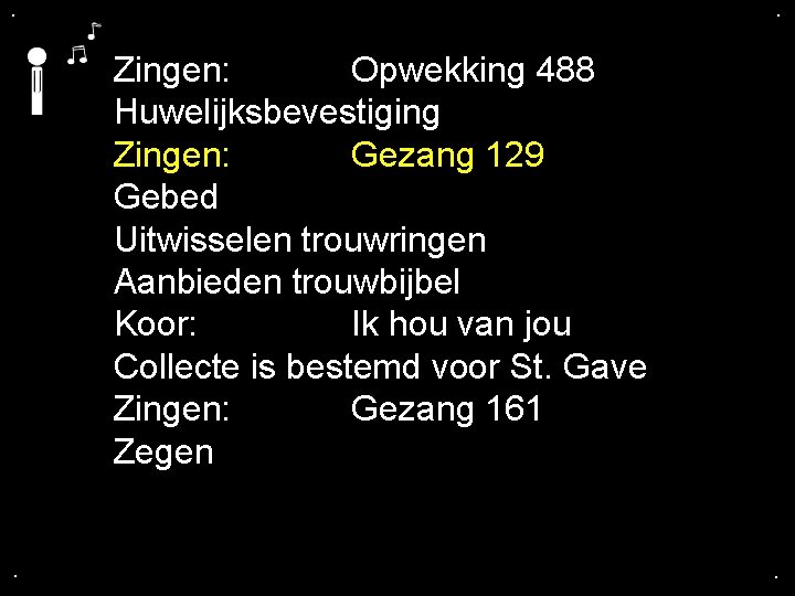 . . Zingen: Opwekking 488 Huwelijksbevestiging Zingen: Gezang 129 Gebed Uitwisselen trouwringen Aanbieden trouwbijbel