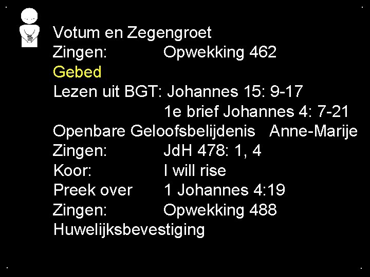 . . Votum en Zegengroet Zingen: Opwekking 462 Gebed Lezen uit BGT: Johannes 15: