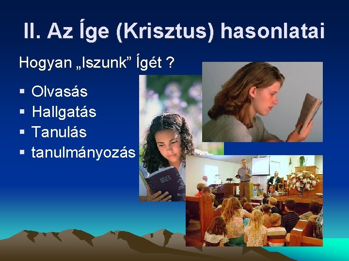 II. Az Íge (Krisztus) hasonlatai Hogyan „Iszunk” Ígét ? § § Olvasás Hallgatás Tanulás II. Az Íge (Krisztus) hasonlatai Hogyan „Iszunk” Ígét ? § § Olvasás Hallgatás Tanulás