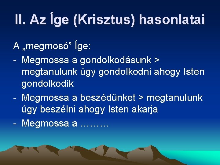 II. Az Íge (Krisztus) hasonlatai A „megmosó” Íge: - Megmossa a gondolkodásunk > megtanulunk II. Az Íge (Krisztus) hasonlatai A „megmosó” Íge: - Megmossa a gondolkodásunk > megtanulunk