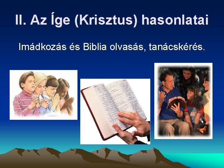 II. Az Íge (Krisztus) hasonlatai Imádkozás és Biblia olvasás, tanácskérés. II. Az Íge (Krisztus) hasonlatai Imádkozás és Biblia olvasás, tanácskérés.