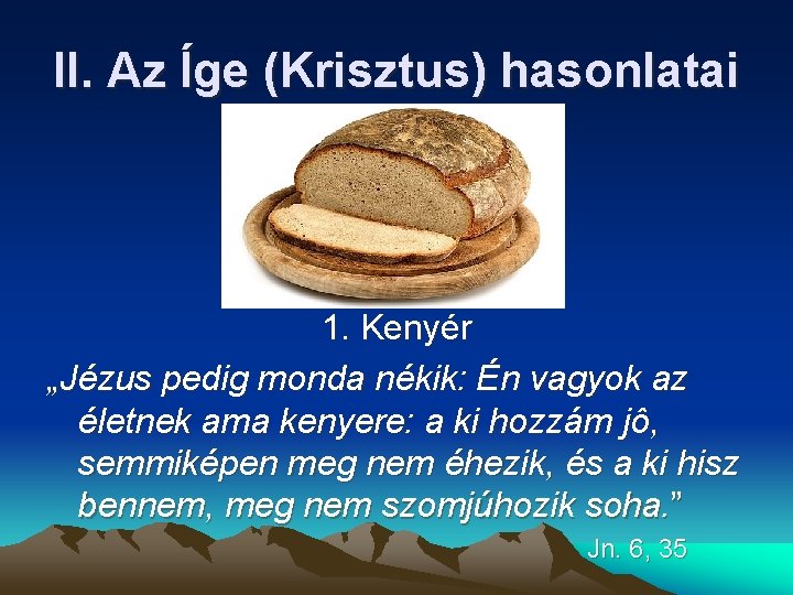 II. Az Íge (Krisztus) hasonlatai 1. Kenyér „Jézus pedig monda nékik: Én vagyok az II. Az Íge (Krisztus) hasonlatai 1. Kenyér „Jézus pedig monda nékik: Én vagyok az