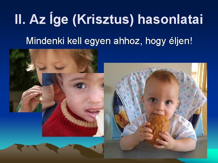 II. Az Íge (Krisztus) hasonlatai Mindenki kell egyen ahhoz, hogy éljen! II. Az Íge (Krisztus) hasonlatai Mindenki kell egyen ahhoz, hogy éljen!