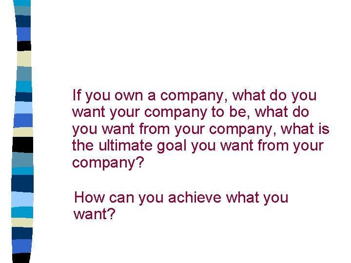 If you own a company, what do you want your company to be, what