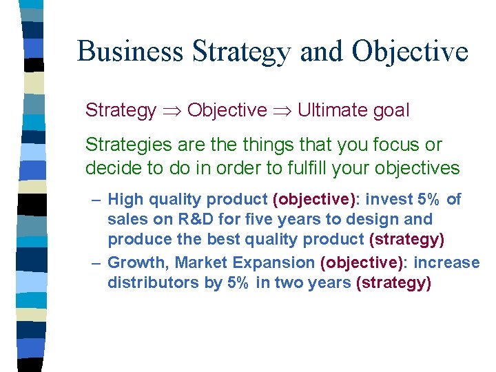 Business Strategy and Objective Strategy Objective Ultimate goal Strategies are things that you focus