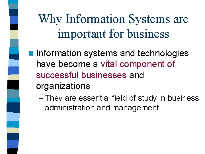 Why Information Systems are important for business n Information systems and technologies have become