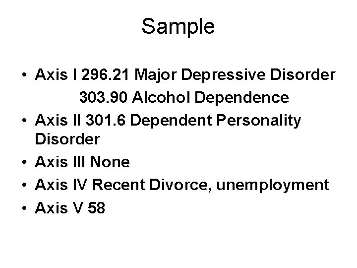Sample • Axis I 296. 21 Major Depressive Disorder 303. 90 Alcohol Dependence •
