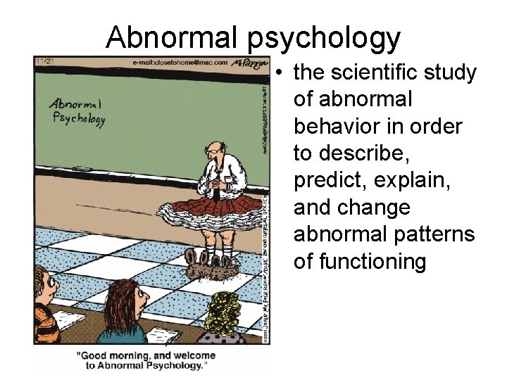 Abnormal psychology • the scientific study of abnormal behavior in order to describe, predict,