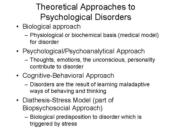 Theoretical Approaches to Psychological Disorders • Biological approach – Physiological or biochemical basis (medical
