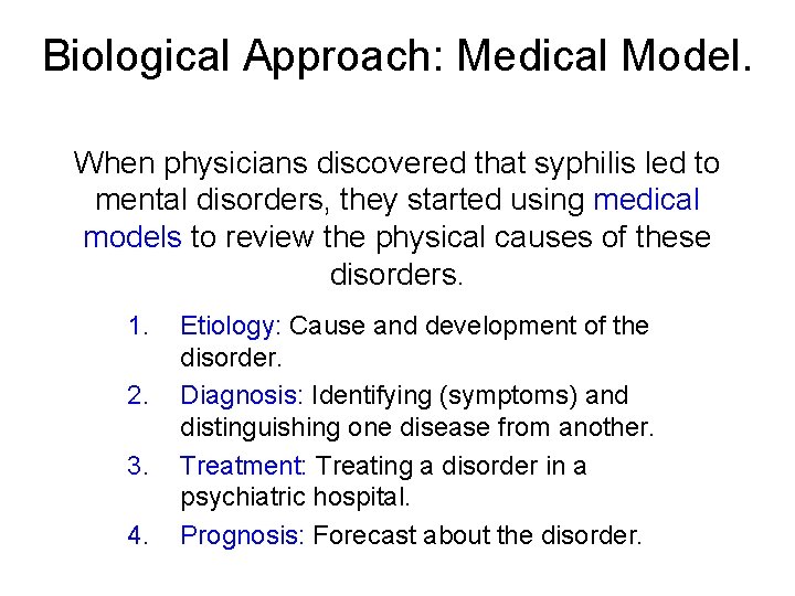 Biological Approach: Medical Model. When physicians discovered that syphilis led to mental disorders, they