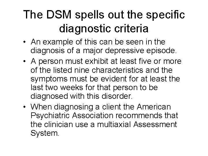 The DSM spells out the specific diagnostic criteria • An example of this can