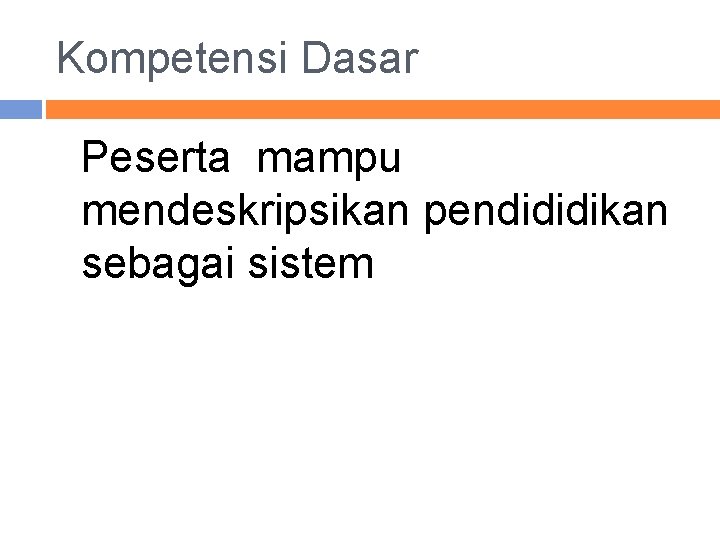 Kompetensi Dasar Peserta mampu mendeskripsikan pendididikan sebagai sistem 