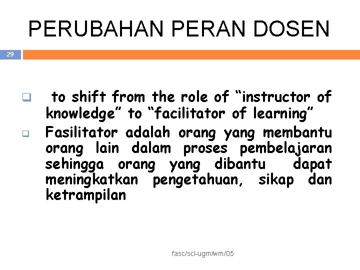 PERUBAHAN PERAN DOSEN 29 q q to shift from the role of “instructor of