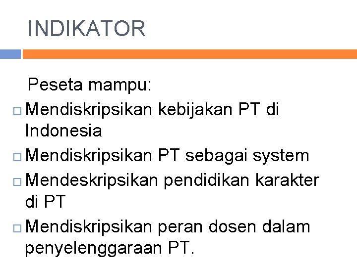 INDIKATOR Peseta mampu: Mendiskripsikan kebijakan PT di Indonesia Mendiskripsikan PT sebagai system Mendeskripsikan pendidikan