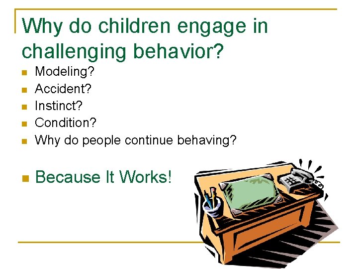 Why do children engage in challenging behavior? n Modeling? Accident? Instinct? Condition? Why do
