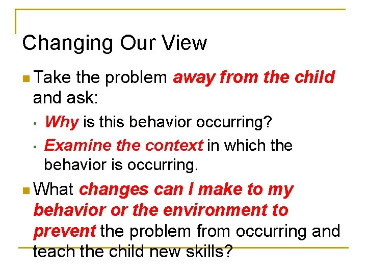 Changing Our View n Take the problem away from the child and ask: •