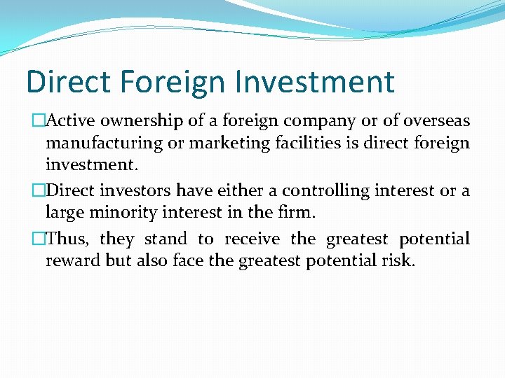 Direct Foreign Investment �Active ownership of a foreign company or of overseas manufacturing or