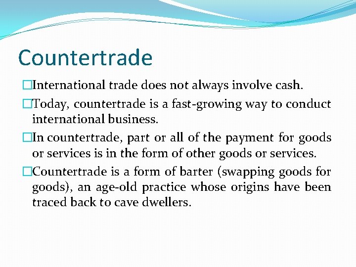 Countertrade �International trade does not always involve cash. �Today, countertrade is a fast-growing way