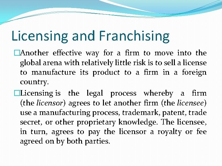 Licensing and Franchising �Another effective way for a firm to move into the global