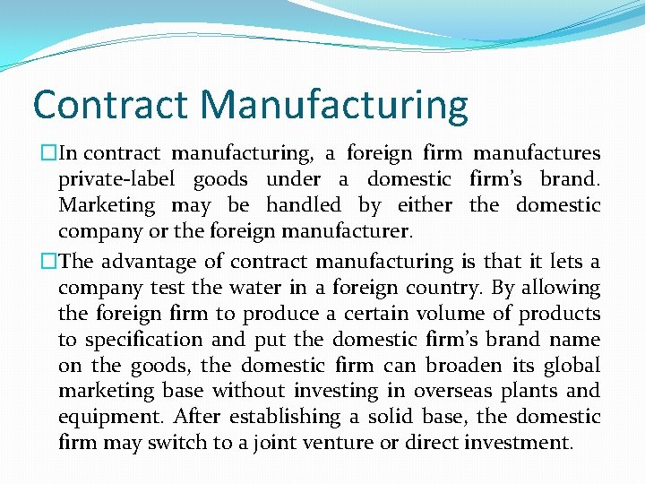 Contract Manufacturing �In contract manufacturing, a foreign firm manufactures private-label goods under a domestic