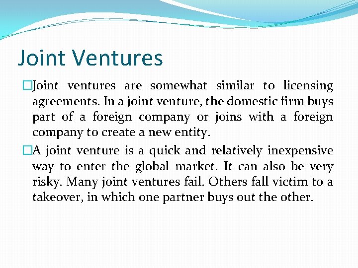 Joint Ventures �Joint ventures are somewhat similar to licensing agreements. In a joint venture,