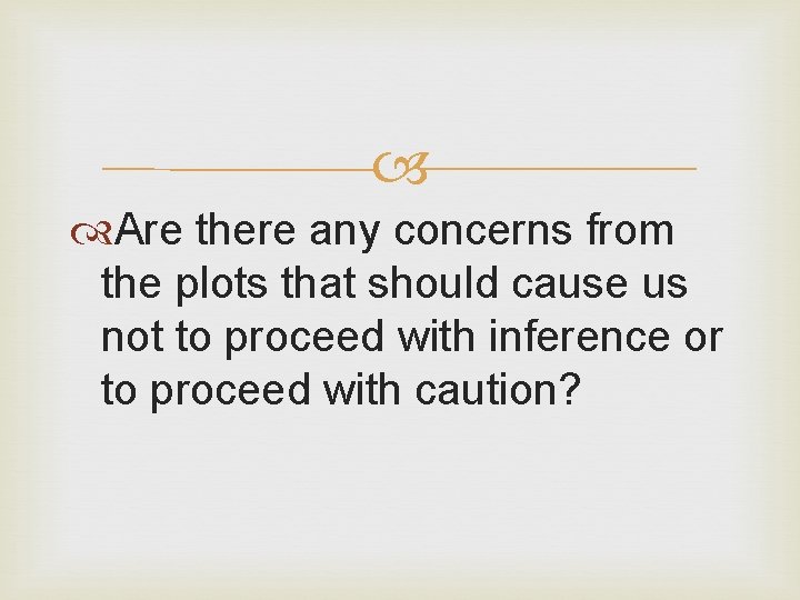 Are there any concerns from the plots that should cause us not to Are there any concerns from the plots that should cause us not to