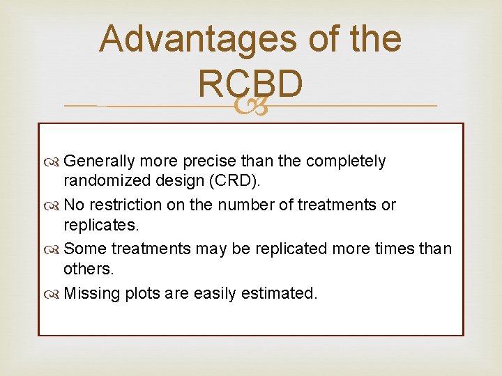 Advantages of the RCBD Generally more precise than the completely randomized design (CRD). No Advantages of the RCBD Generally more precise than the completely randomized design (CRD). No
