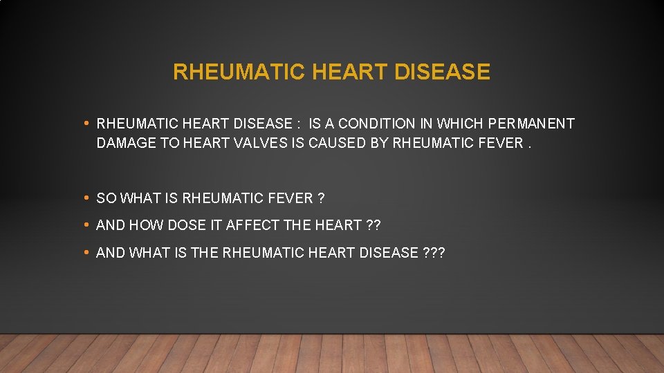 RHEUMATIC HEART DISEASE • RHEUMATIC HEART DISEASE : IS A CONDITION IN WHICH PERMANENT