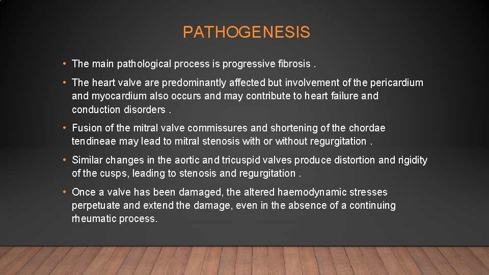 PATHOGENESIS • The main pathological process is progressive fibrosis. • The heart valve are