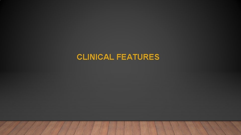CLINICAL FEATURES 